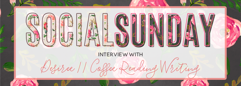 Social Sunday Interview // Desiree of Coffee Reading Writing