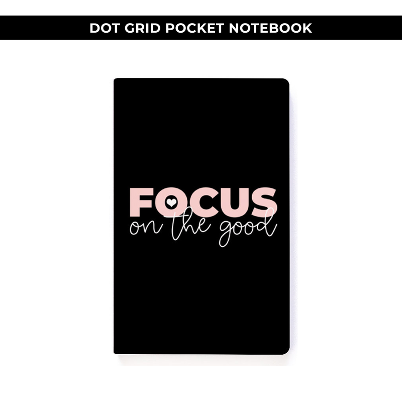 DOT GRID POCKET NOTEBOOK - FOCUS ON THE GOOD / NEW RELEASE